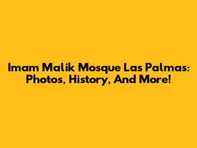 Imam Malik Mosque Las Palmas: Photos, History, And More!