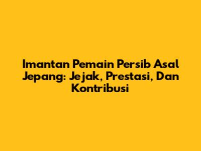 Imantan Pemain Persib Asal Jepang: Jejak, Prestasi, Dan Kontribusi