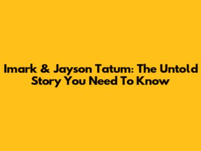 Imark & Jayson Tatum: The Untold Story You Need To Know