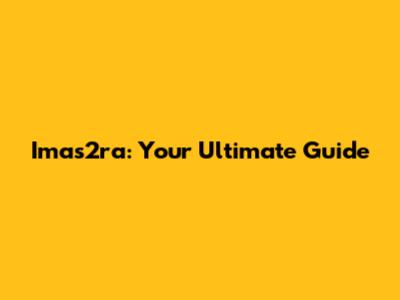 Imas2ra: Your Ultimate Guide