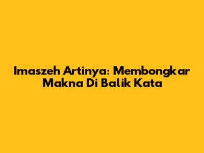 Imaszeh Artinya: Membongkar Makna Di Balik Kata
