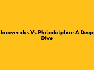 Imavericks Vs Philadelphia: A Deep Dive