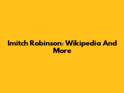 Imitch Robinson: Wikipedia And More