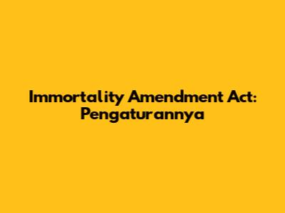 Immortality Amendment Act: Pengaturannya