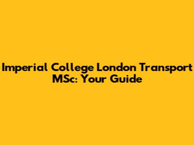 Imperial College London Transport MSc: Your Guide