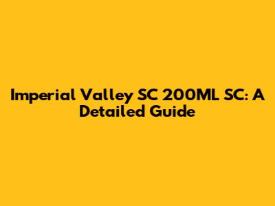 Imperial Valley SC 200ML SC: A Detailed Guide