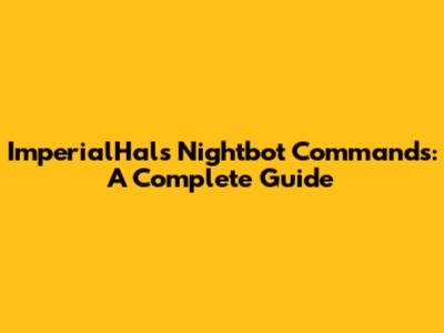 ImperialHal's Nightbot Commands: A Complete Guide