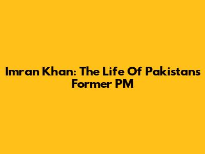 Imran Khan: The Life Of Pakistan's Former PM
