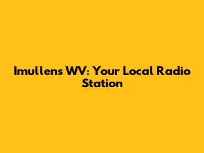 Imullens WV: Your Local Radio Station