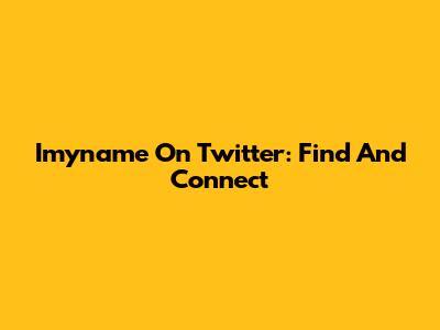 Imyname On Twitter: Find And Connect