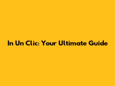 In Un Clic: Your Ultimate Guide