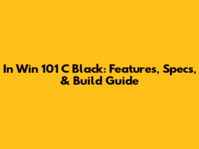 In Win 101 C Black: Features, Specs, & Build Guide