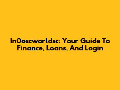 In0oscworldsc: Your Guide To Finance, Loans, And Login