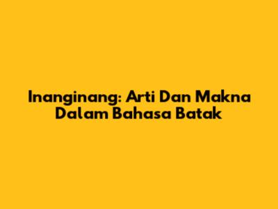 Inanginang: Arti Dan Makna Dalam Bahasa Batak