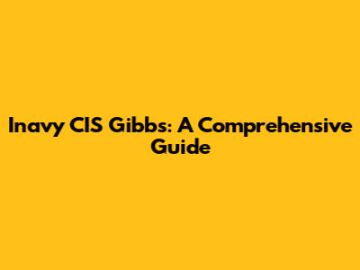 Inavy CIS Gibbs: A Comprehensive Guide