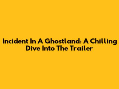 Incident In A Ghostland: A Chilling Dive Into The Trailer