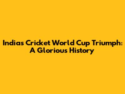 India's Cricket World Cup Triumph: A Glorious History