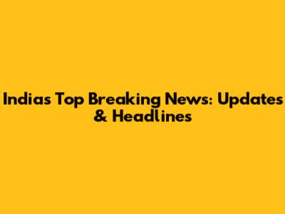 India's Top Breaking News: Updates & Headlines