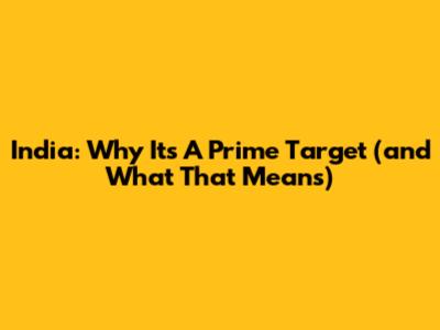 India: Why It's A Prime Target (and What That Means)