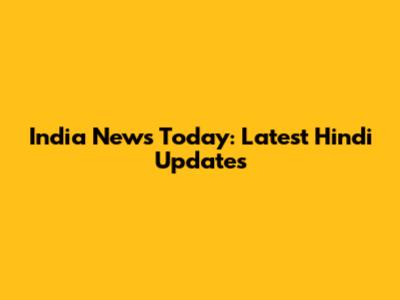 India News Today: Latest Hindi Updates
