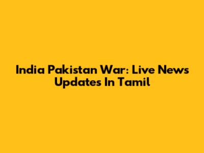 India Pakistan War: Live News Updates In Tamil