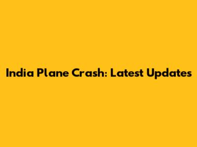 India Plane Crash: Latest Updates
