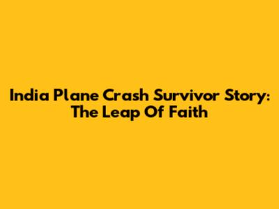 India Plane Crash Survivor Story: The Leap Of Faith