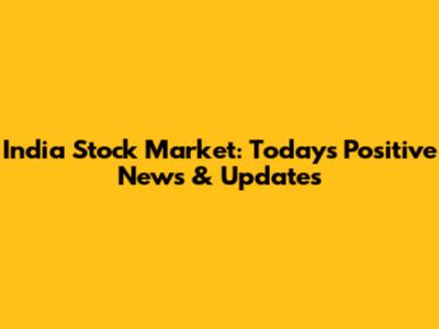 India Stock Market: Today's Positive News & Updates