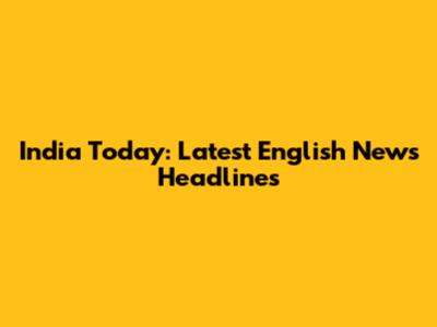 India Today: Latest English News Headlines