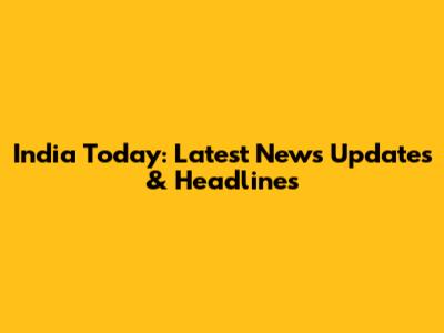 India Today: Latest News Updates & Headlines