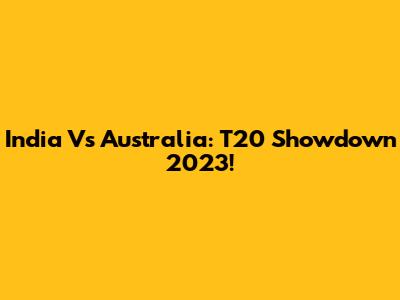 India Vs Australia: T20 Showdown 2023!