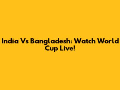 India Vs Bangladesh: Watch World Cup Live!