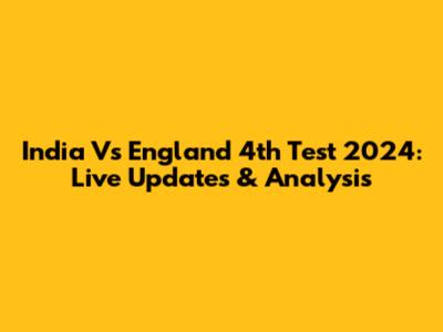 India Vs England 4th Test 2024: Live Updates & Analysis