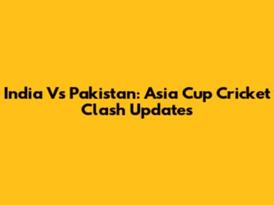 India Vs Pakistan: Asia Cup Cricket Clash Updates