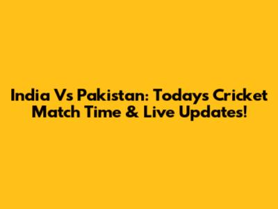 India Vs Pakistan: Today's Cricket Match Time & Live Updates!