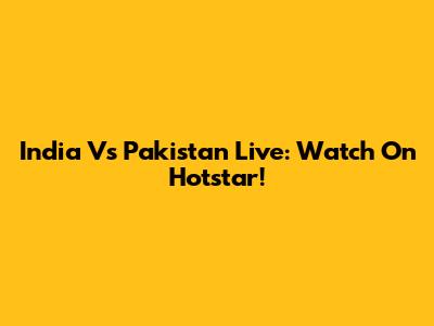 India Vs Pakistan Live: Watch On Hotstar!