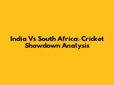 India Vs South Africa: Cricket Showdown Analysis