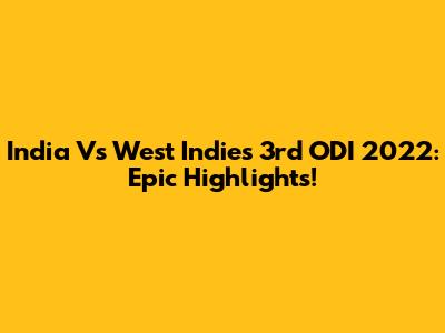India Vs West Indies 3rd ODI 2022: Epic Highlights!