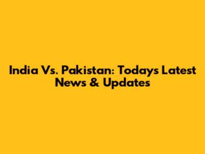 India Vs. Pakistan: Today's Latest News & Updates