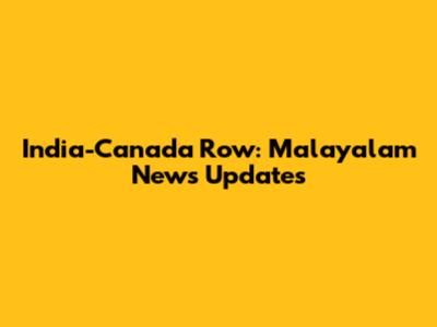 India-Canada Row: Malayalam News Updates