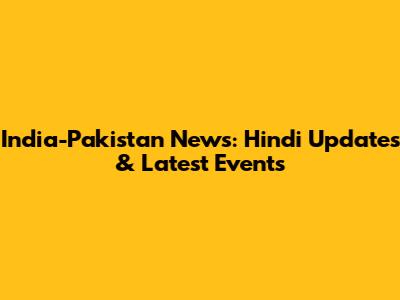 India-Pakistan News: Hindi Updates & Latest Events