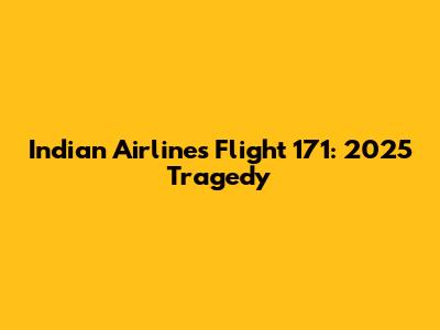 Indian Airlines Flight 171: 2025 Tragedy