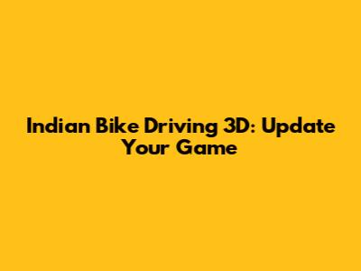 Indian Bike Driving 3D: Update Your Game