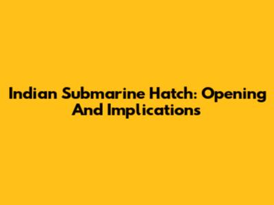 Indian Submarine Hatch: Opening And Implications