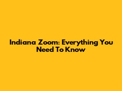 Indiana Zoom: Everything You Need To Know