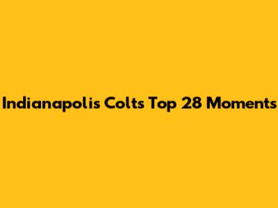 Indianapolis Colts' Top 28 Moments