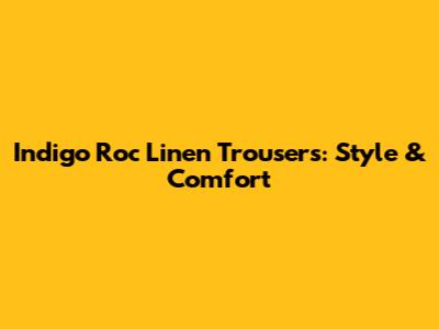 Indigo Roc Linen Trousers: Style & Comfort