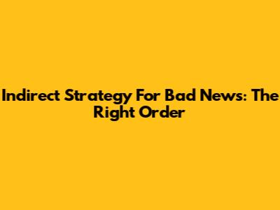 Indirect Strategy For Bad News: The Right Order