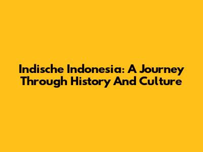 Indische Indonesia: A Journey Through History And Culture