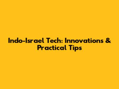 Indo-Israel Tech: Innovations & Practical Tips